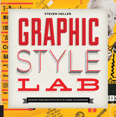 Graphic Style Lab: Develop Your Own Style with 50 Hands-On Exercises - Heller, Steven