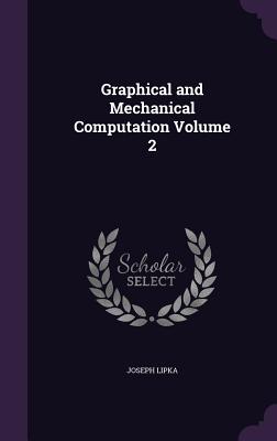 Graphical and Mechanical Computation Volume 2 - Lipka, Joseph