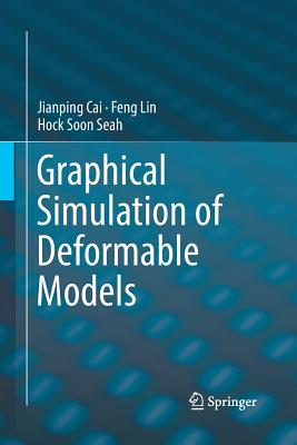 Graphical Simulation of Deformable Models - Cai, Jianping, and Lin, Feng, and Seah, Hock Soon