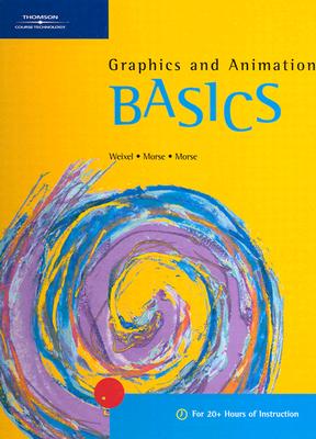 Graphics and Animation Basics - Weixel, Suzanne, and Morse, Bryan, and Morse, Cheryl Beck