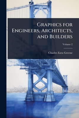Graphics for Engineers, Architects, and Builders - Greene, Charles Ezra