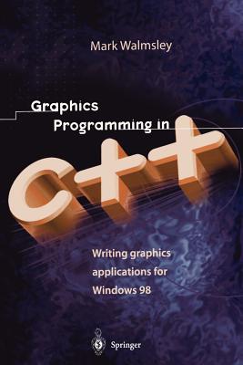 Graphics Programming in C++: Writing Graphics Applications for Windows 98 - Walmsley, Mark