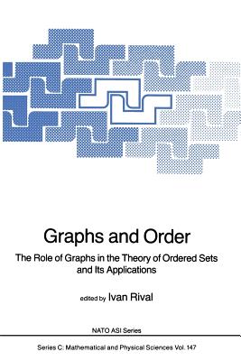 Graphs and Order: The Role of Graphs in the Theory of Ordered Sets and Its Applications - Rival, Ivan (Editor)