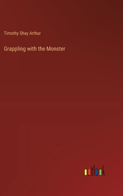 Grappling with the Monster - Arthur, Timothy Shay