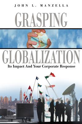 Grasping Globalization: Its Impact and Your Corporate Response - Manzella, John L