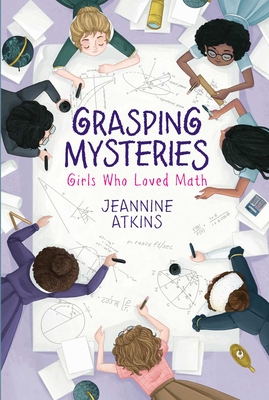 Grasping Mysteries: Girls Who Loved Math - Atkins, Jeannine
