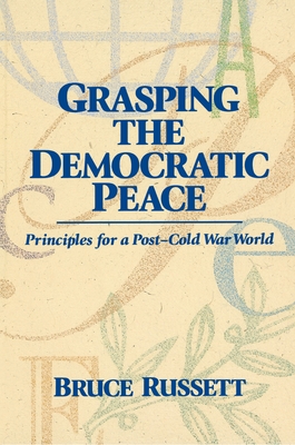 Grasping the Democratic Peace: Principles for a Post-Cold War World - Russet, Bruce