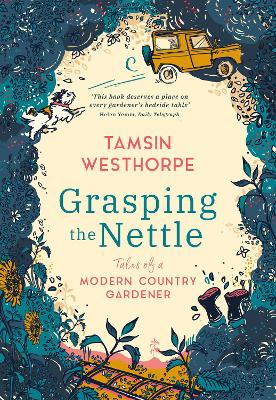 Grasping The Nettle: Tales from a Modern Country Gardener - Westhorpe, Tamsin