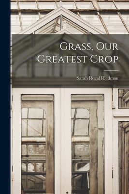 Grass, Our Greatest Crop - Riedman, Sarah Regal 1902-