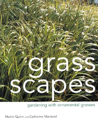 Grass Scapes: Gardening with Ornamental Grasses - Quinn, Martin, and MacLeod, Catherine