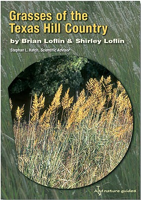 Grasses of the Texas Hill Country: A Field Guide - Loflin, Brian, and Loflin, Shirley, and Hatch, Stephan L
