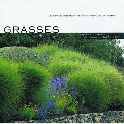Grasses: Versatile Partners for Uncommon Garden Design - Ondra, Nancy J., and Holt, Saxon (Photographer)