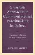 Grassroots Approaches to Community-Based Peacebuilding Initiatives: Theory and Praxis on the Front Lines