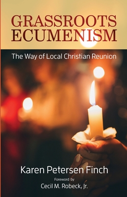 Grassroots Ecumenism: The Way of Local Christian Reunion - Petersen Finch, Karen