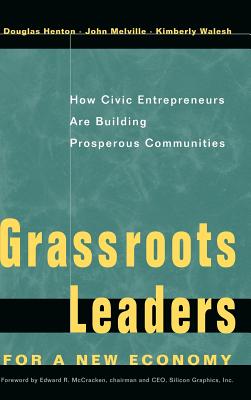 Grassroots Leaders for a New Economy: How Civic Entrepreneurs Are Building Prosperous Communities - Henton, Douglas, and Melville, John G, and Walesh, Kimberly