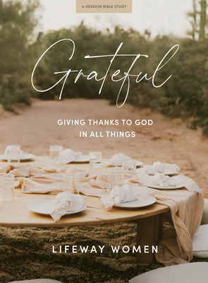 Grateful - Bible Study Book: Giving Thanks to God in All Things - Lifeway Women