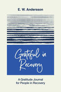 Grateful in Recovery: A Gratitude Journal for Improving Recovery and Sobriety