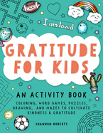 Gratitude for Kids: An Activity Book Featuring Coloring, Word Games, Puzzles, Drawing, and Mazes to Cultivate Kindness & Gratitude