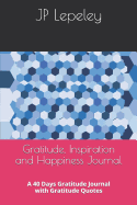 Gratitude, Inspiration and Happiness Journal: A 40 Days Gratitude Journal with Gratitude Quotes