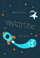 Gratitude Journal For Boys: Kids Notebook Diary Record for Children Happiness Boys & Girls With Daily Prompts to Writing and Practicing Planner