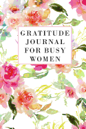 Gratitude Journal for Busy Women: Gratitude Journal for Women to Cultivate an Attitude of Gratitude