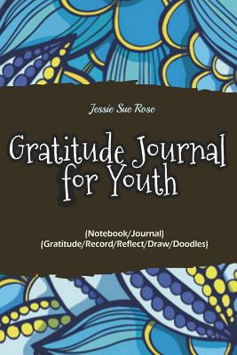Gratitude Journal for Youth: 365 Days Gratitude Journal Notes, Diary Record for Youth, 365 Days of Gratitude & Happiness Journal for Youth (Notebook/Journal)(Gratitude/Record/Reflect/Draw/Doodles) - Rose, Jessie Sue