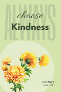 Gratitude Journal: Thankful Notebook Diary with 5 Minute Daily Writing Prompts Always Choose Kindness Cute Flower Greendesign