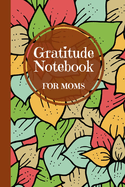 Gratitude Notebook for Moms: A Thoughtful Gratitude Notebook for Moms to Reflect, Appreciate, and Celebrate Life's Blessings
