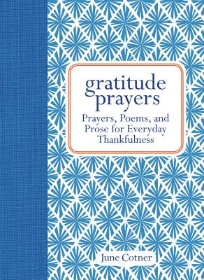 Gratitude Prayers: Prayers, Poems, and Prose for Everyday Thankfulness - Cotner, June