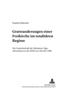 Gratwanderungen Einer Freikirche Im Totalitaeren Regime: Die Gemeinschaft Der Siebenten-Tags-Adventisten in Der Ddr Von 1945 Bis 1990