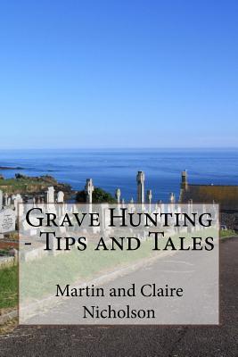 Grave Hunting - Tips and Tales - Nicholson, Claire C, and Nicholson, Martin P