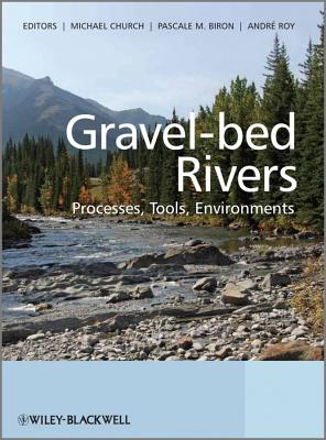 Gravel Bed Rivers: Processes, Tools, Environments - Church, Michael (Editor), and Biron, Pascale (Editor), and Roy, Andre (Editor)