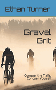 Gravel Grit: Conquer the Trails, Conquer Yourself