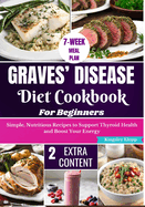 Graves' Disease Diet Cookbook for Beginners: Essential Recipes for Managing Symptoms and Improving Thyroid Health Through Nutritional Balance