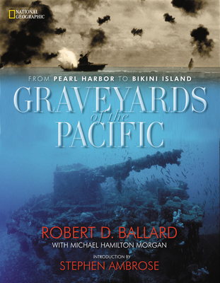 Graveyards of the Pacific: From Pearl Harbor to Bikini Island - Morgan, Michael H, and Ballard, Robert D