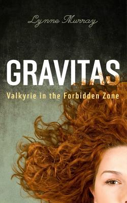 Gravitas: Valkyrie in the Forbidden Zone - Murray, Lynne