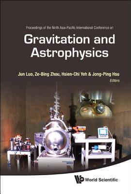 Gravitation and Astrophysics - Proceedings of the Ninth Asia-Pacific International Conference - Luo, Jun (Editor), and Zhou, Ze-Bing (Editor), and Yeh, Hsien-Chi (Editor)