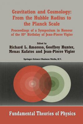 Gravitation and Cosmology: From the Hubble Radius to the Planck Scale: Proceedings of a Symposium in Honour of the 80th Birthday of Jean-Pierre Vigier - Amoroso, Richard L (Editor), and Hunter, G (Editor), and Kafatos, Menas (Editor)