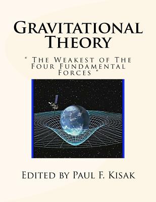 Gravitational Theory: " The Weakest of The Four Fundamental Forces " - Kisak, Paul F