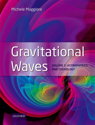 Gravitational Waves: Volume 2: Astrophysics and Cosmology - Maggiore, Michele