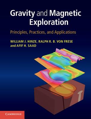 Gravity and Magnetic Exploration - Hinze, William J, Professor, and Von Frese, Ralph R B, Professor, and Saad, Afif H, Dr.