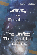 Gravity & Creation The Unified theory of the Cosmos