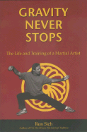 Gravity Never Stops: The Life and Training of a Martial Artist