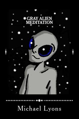 Gray Alien Meditation - Lyons, Michael