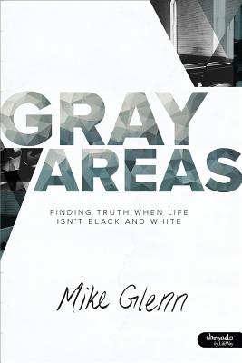 Gray Areas: Finding Truth When Life Isn't Black and White - Member Book - Glenn, Mike