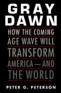 Gray Dawn: How the Coming Age Wave Will Transform America-And the World - Peterson, Peter G