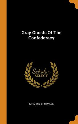 Gray Ghosts of the Confederacy - Brownlee, Richard S