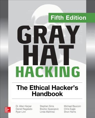Gray Hat Hacking: The Ethical Hacker's Handbook, Fifth Edition - Harper, Allen, and Regalado, Daniel, and Linn, Ryan