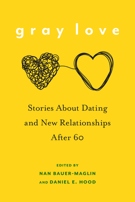 Gray Love: Stories about Dating and New Relationships After 60 - Bauer-Maglin, Nan (Contributions by), and Hood, Daniel E (Contributions by), and McVay, Cynthia (Contributions by)