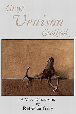 Gray's Venison Cookbook - Gray, Rebecca